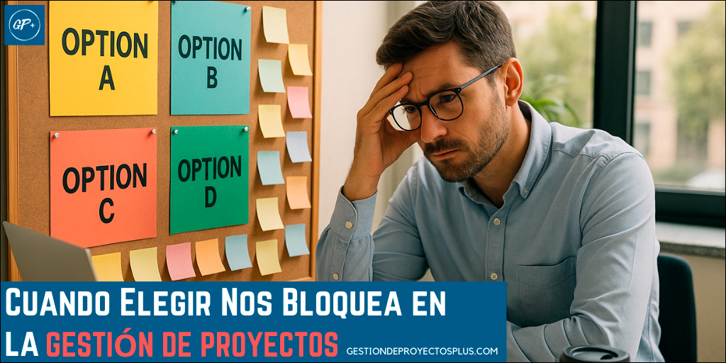 Cuando Elegir Nos Bloquea: La Saturación de Opciones en la Gestión de Proyectos